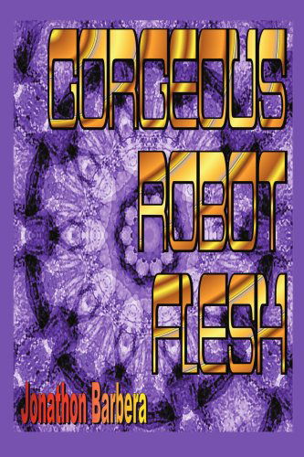 Cover for Jonathon Barbera · Gorgeous Robot Flesh (Paperback Bog) (2004)