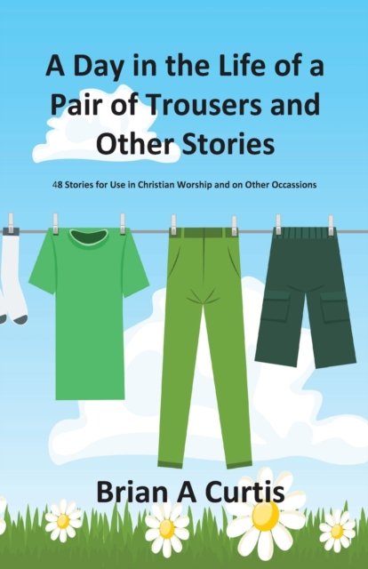 Cover for Brian A Curtis · A Day in the Life of a Pair of Trousers and Other Stories (Pocketbok) (2021)