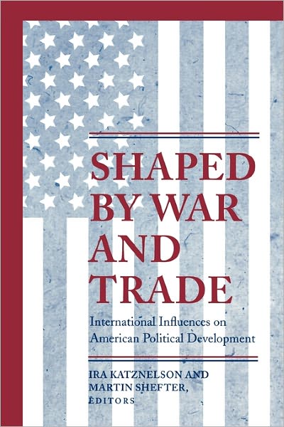 Cover for Ira Katznelson · Shaped by War and Trade: International Influences on American Political Development - Princeton Studies in American Politics (Paperback Book) (2002)