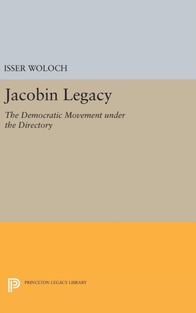 Cover for Isser Woloch · Jacobin Legacy: The Democratic Movement under the Directory - Princeton Legacy Library (Hardcover Book) (2016)
