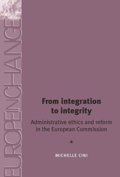 Cover for Michelle Cini · From Integration to Integrity: Administrative Ethics and Reform in the European Commission - Europe in Change (Hardcover Book) (2007)