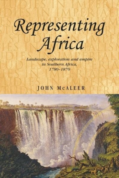 Cover for John McAleer · Representing Africa: Landscape, Exploration and Empire in Southern Africa, 1780–1870 - Studies in Imperialism (Hardcover Book) (2010)