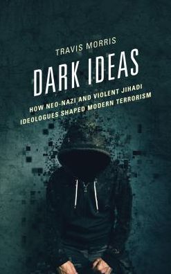 Cover for Travis Morris · Dark Ideas: How Neo-Nazi and Violent Jihadi Ideologues Shaped Modern Terrorism (Hardcover Book) (2016)