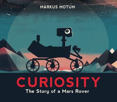 Cover for Markus Motum · Curiosity: The Story of a Mars Rover (Hardcover Book) (2018)