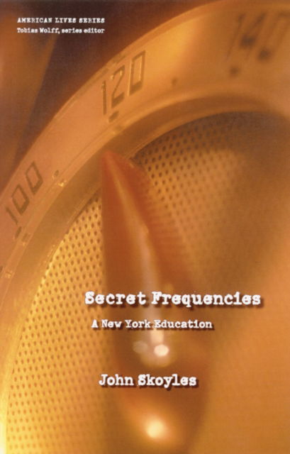 Cover for John Skoyles · Secret Frequencies: A New York Education - American Lives (Hardcover Book) (2003)