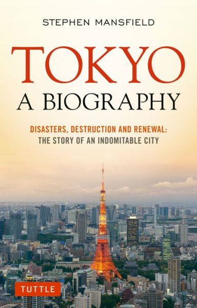 Cover for Stephen Mansfield · Tokyo: A Biography: Disasters, Destruction and Renewal: The Story of an Indomitable City - Tuttle Specials (Paperback Book) (2020)