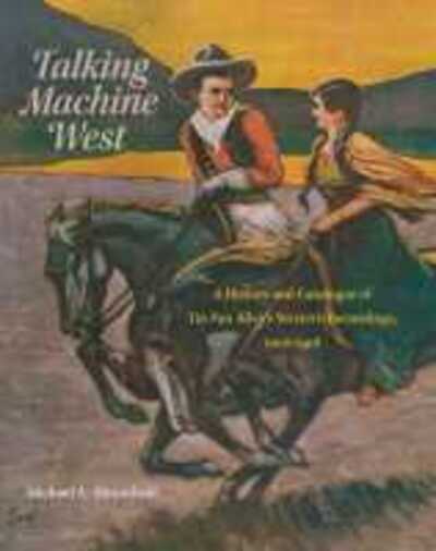 Talking Machine West: A History and Catalogue of Tin Pan Alley's Western Recordings, 1902–1918 - American Popular Music Series - Michael A. Amundson - Livres - University of Oklahoma Press - 9780806156040 - 30 avril 2017