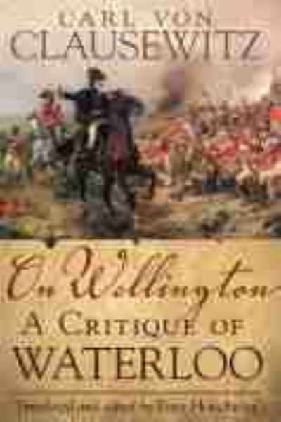 Cover for Carl von Clausewitz · On Wellington: A Critique of Waterloo - Campaigns and Commanders Series (Paperback Book) (2021)