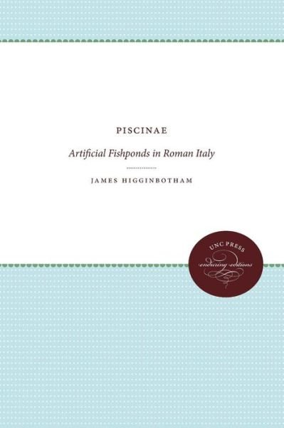 Cover for James Higginbotham · Piscinae: Artificial Fishponds in Roman Italy - Studies in the History of Greece and Rome (Paperback Book) [New edition] (2012)