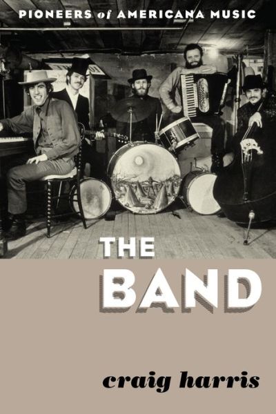 Cover for Craig Harris · The Band: Pioneers of Americana Music (Hardcover bog) (2014)