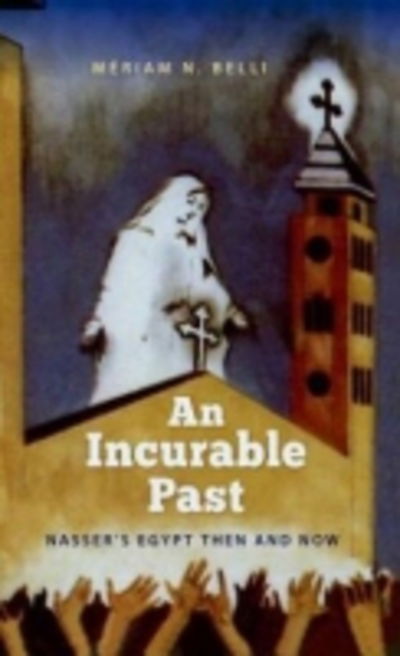 Cover for Meriam N. Belli · An Incurable Past: Nasser's Egypt Then and Now (Hardcover Book) (2013)