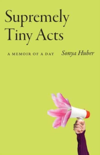 Cover for Sonya Huber · Supremely Tiny Acts: A Memoir of a Dayvolume 1 - 21st Century Essays (Paperback Book) (2021)