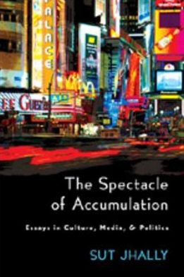 Cover for Sut Jhally · The Spectacle of Accumulation: Essays in Culture, Media, &amp; Politics (Paperback Book) (2006)