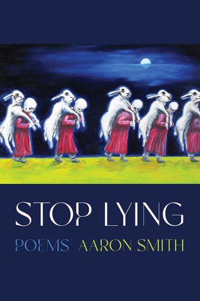 Stop Lying: Poems - Aaron Smith - Books - University of Pittsburgh Press - 9780822967040 - January 31, 2024