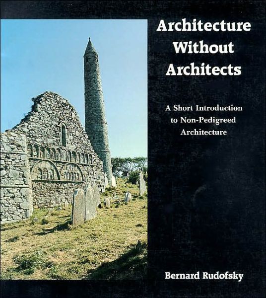 Architecture Without Architects: A Short Introduction to Non-Pedigreed Architecture - Bernard Rudofsky - Books - University of New Mexico Press - 9780826310040 - July 30, 1987