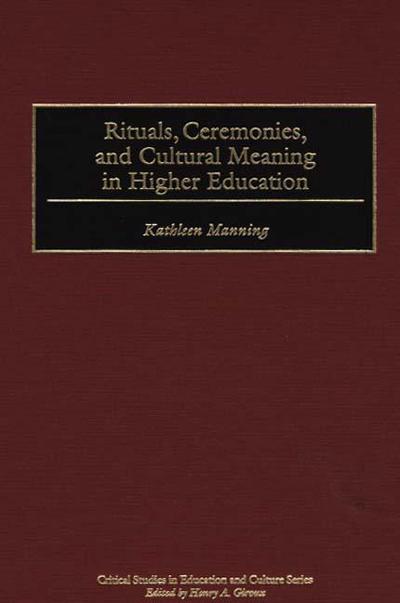 Cover for Kathleen Manning · Rituals, Ceremonies, and Cultural Meaning in Higher Education - Critical Studies in Education and Culture Series (Hardcover Book) (2000)