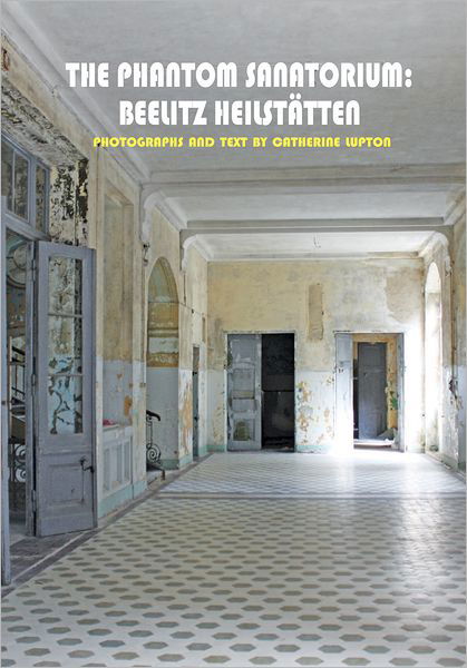 Catherine Lupton · The Phantom Sanatorium - Beelitz Heilstatten (Hardcover Book) (2012)