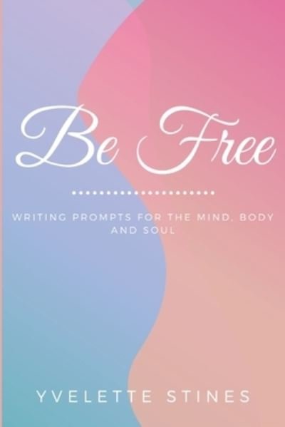 Cover for Yvelette Stines · Be Free (Paperback Book) (2020)