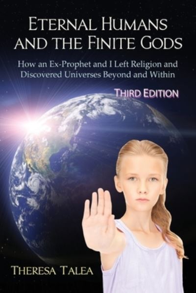 Theresa Talea · Eternal Humans and the Finite Gods: How an Ex-Prophet and I Left Religion and Discovered Universes Beyond and Within (Paperback Book) [3rd edition] (2021)