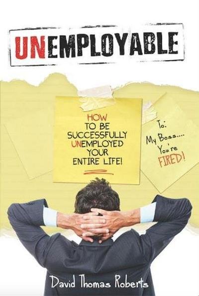 Unemployable!: How To Be Successfully Unemployed Your Entire Life! - David Thomas Roberts - Livros - Defiance Press - 9780996259040 - 29 de maio de 2016