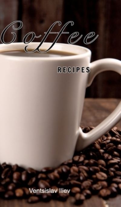 Cover for Ventsislav Iliev · Coffee recipes (Hardcover Book) (2021)