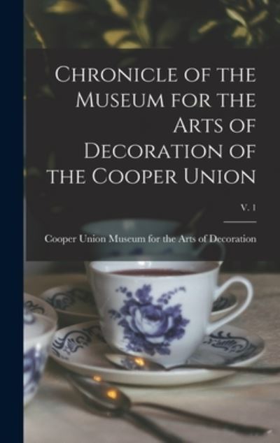 Cover for Cooper Union Museum for the Arts of D · Chronicle of the Museum for the Arts of Decoration of the Cooper Union; v. 1 (Hardcover Book) (2021)