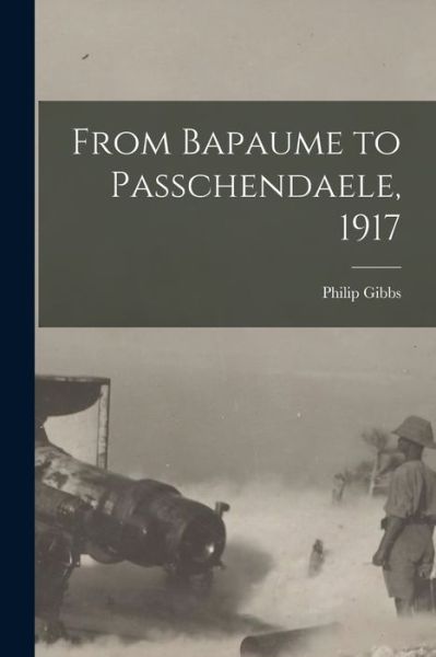 Cover for Philip 1877-1962 Gibbs · From Bapaume to Passchendaele, 1917 (Paperback Book) (2021)