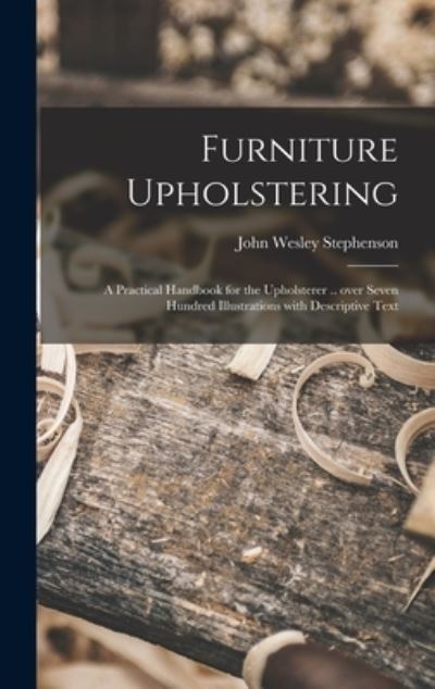 Cover for John Wesley 1876- Stephenson · Furniture Upholstering; a Practical Handbook for the Upholsterer .. Over Seven Hundred Illustrations With Descriptive Text (Hardcover Book) (2021)