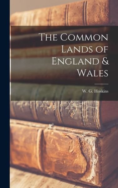 Cover for W G (William George) 1908- Hoskins · The Common Lands of England &amp; Wales (Hardcover bog) (2021)