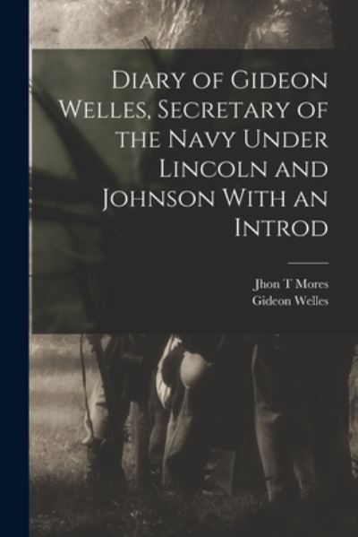 Cover for Gideon Welles · Diary of Gideon Welles, Secretary of the Navy under Lincoln and Johnson with an Introd (Book) (2022)