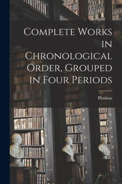 Cover for Plotinus · Complete Works in Chronological Order, Grouped in Four Periods (Book) (2022)