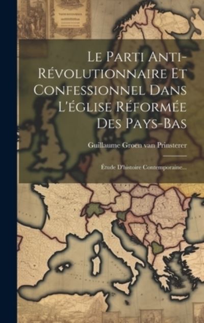 Cover for Guillaume Groen Van Prinsterer · Parti Anti-Révolutionnaire et Confessionnel Dans l'église Réformée des Pays-bas (Book) (2023)