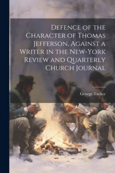 Cover for George Tucker · Defence of the Character of Thomas Jefferson, Against a Writer in the New-York Review and Quarterly Church Journal (Buch) (2023)
