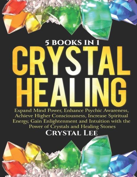 Cover for Crystal Lee · Crystal Healing: 5 Books in 1: Expand Mind Power, Enhance Psychic Awareness, Achieve Higher Consciousness, Increase Spiritual Energy, Gain Enlightenment with the Power of Crystals and Healing Stones (Paperback Book) (2019)