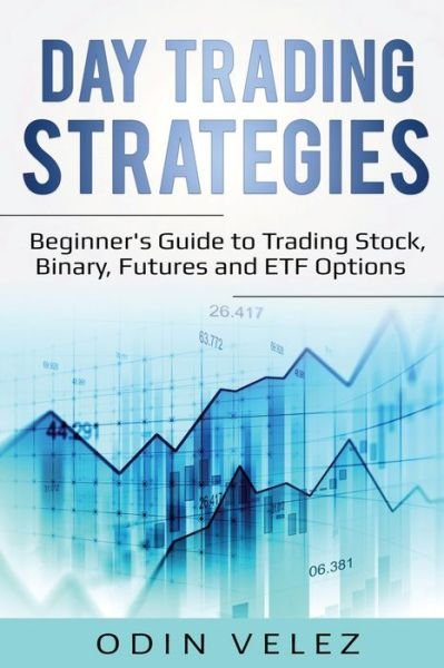 Cover for Odin Velez · Day Trading Strategies: Beginner's Guide to Trading Stock, Binary, Futures, and ETF Options (Paperback Book) (2020)
