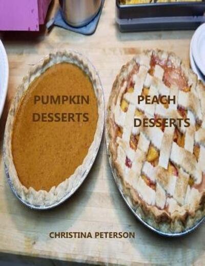 Cover for Christina Peterson · PEACH DESSERTS, PUMPKIN DESSERTS : Every title has space for notes, Assorted recipes, Cobblers, Cream Delight, Dumplings, Pudding, and more (Paperback Book) (2019)