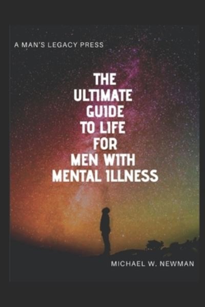 Cover for Michael W Newman · The Ultimate Guide To Life For Men With Mental Illness (Pocketbok) (2019)