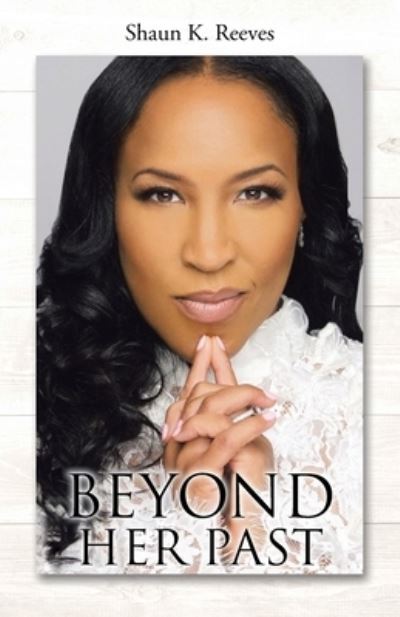 Beyond Her Past - Shaun K. Reeves - Books - Christian Faith Publishing - 9781098091040 - June 21, 2022