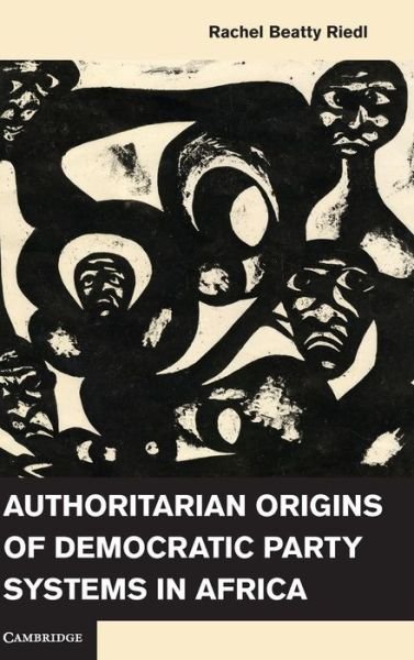 Cover for Riedl, Rachel Beatty (Northwestern University, Illinois) · Authoritarian Origins of Democratic Party Systems in Africa (Hardcover Book) (2014)