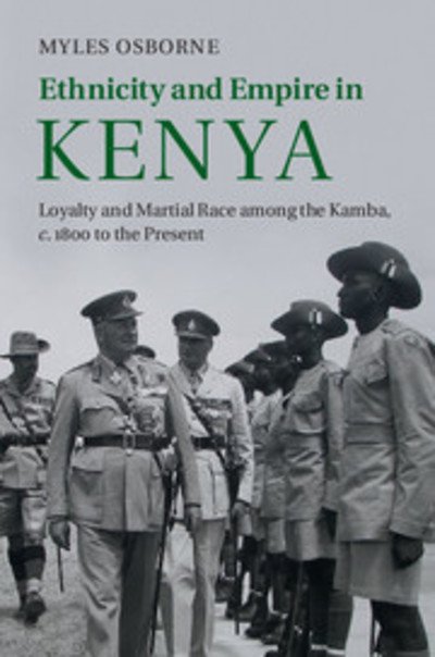 Cover for Osborne, Myles (University of Colorado Boulder) · Ethnicity and Empire in Kenya: Loyalty and Martial Race among the Kamba, c.1800 to the Present (Hardcover Book) (2014)