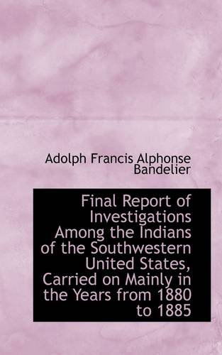 Cover for Adolph Francis Alphonse Bandelier · Final Report of Investigations Among the Indians of the Southwestern United States, Carried on Mainl (Paperback Book) (2009)