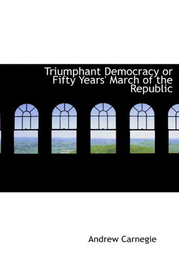 Cover for Andrew Carnegie · Triumphant Democracy or Fifty Years' March of the Republic (Paperback Book) (2010)