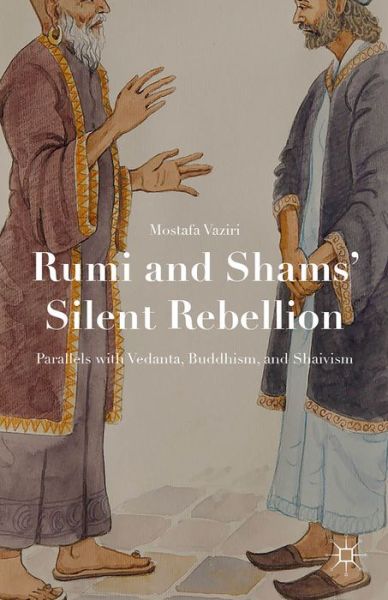 Cover for Mostafa Vaziri · Rumi and Shams' Silent Rebellion: Parallels with Vedanta, Buddhism, and Shaivism (Hardcover Book) [1st ed. 2015 edition] (2015)