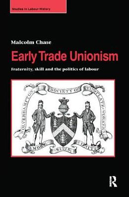 Cover for Malcolm Chase · Early Trade Unionism: Fraternity, Skill and the Politics of Labour - Studies in Labour History (Paperback Book) (2017)