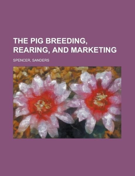 Cover for Spencer · The Pig Breeding, Rearing, and (Buch)