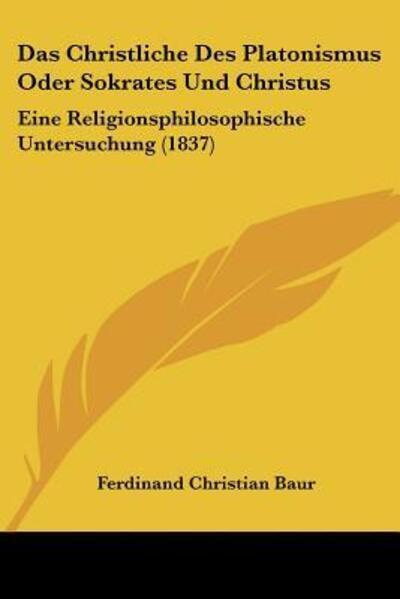 Das Christliche Des Platonismus Oder Sokrates Und Christus - Ferdinand Christian Baur - Książki - Kessinger Publishing - 9781160358040 - 22 lutego 2010