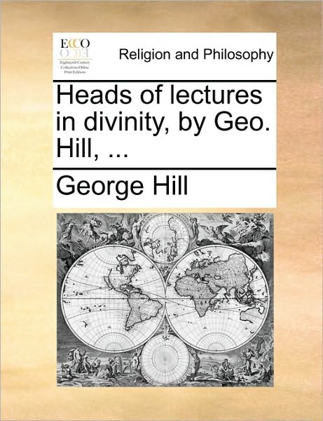 Cover for George Hill · Heads of Lectures in Divinity, by Geo. Hill, ... (Paperback Book) (2010)