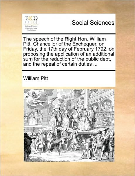 Cover for William Pitt · The Speech of the Right Hon. William Pitt, Chancellor of the Exchequer, on Friday, the 17th Day of February 1792, on Proposing the Application of an Addit (Paperback Book) (2010)