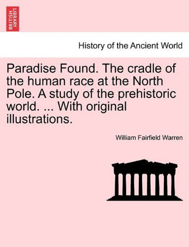 Cover for William Fairfield Warren · Paradise Found. the Cradle of the Human Race at the North Pole. a Study of the Prehistoric World. ... with Original Illustrations. (Paperback Book) (2011)