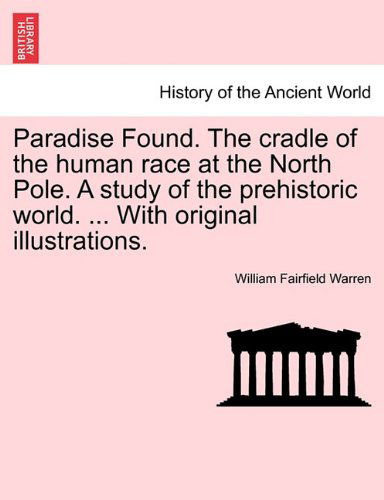 Cover for William Fairfield Warren · Paradise Found. the Cradle of the Human Race at the North Pole. a Study of the Prehistoric World. ... with Original Illustrations. (Pocketbok) (2011)